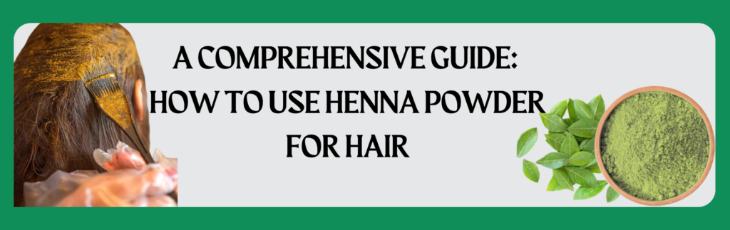 A Comprehensive Guide How to Use Henna Powder for Hair_www.dkihenna.com